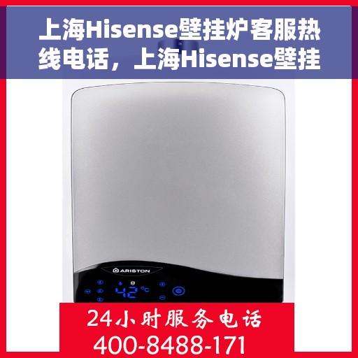 上海Hisense壁挂炉客服热线电话，上海Hisense壁挂炉客服热线电话公布与技术支持服务解析