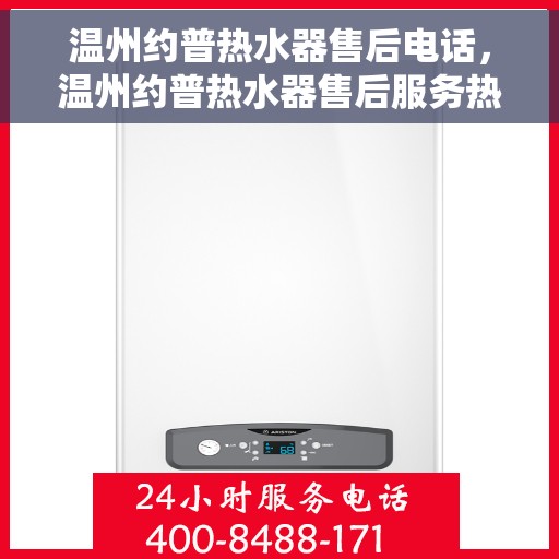 温州约普热水器售后电话，温州约普热水器售后服务热线及联系方式解析