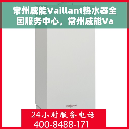 常州威能Vaillant热水器全国服务中心，常州威能Vaillant热水器全国服务中心，专业维修与优质服务并行