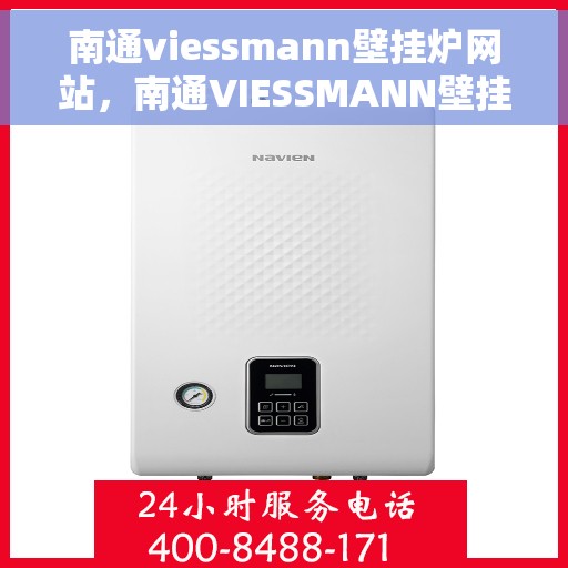 南通viessmann壁挂炉网站，南通VIESSMANN壁挂炉官方在线平台