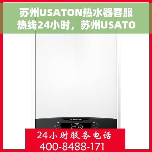 苏州USATON热水器客服热线24小时，苏州USATON热水器全天候客服热线，专业解答，温暖服务不打烊