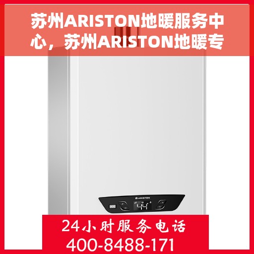 苏州ARISTON地暖服务中心，苏州ARISTON地暖专业服务中心，专注地暖维护与安装
