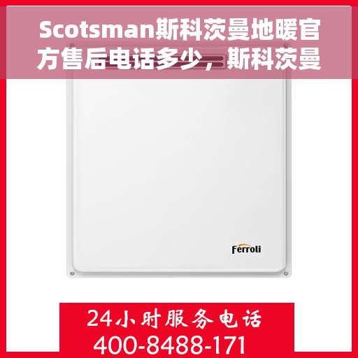 Scotsman斯科茨曼地暖官方售后电话多少，斯科茨曼地暖售后服务热线揭秘，专业团队为您解答疑虑