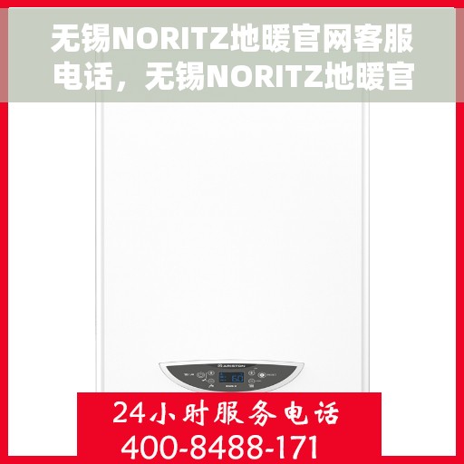 无锡NORITZ地暖官网客服电话，无锡NORITZ地暖官网客服热线电话及咨询服务指南