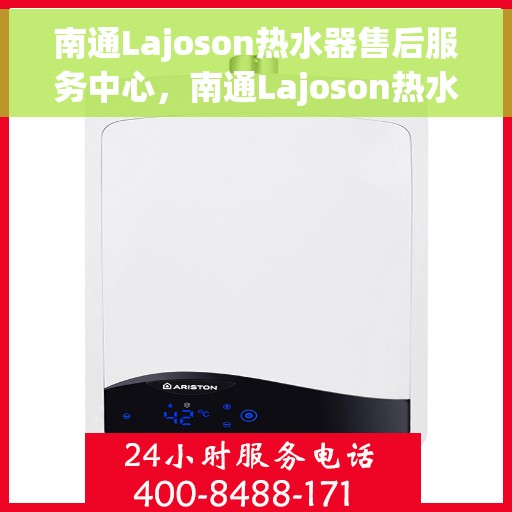 南通Lajoson热水器售后服务中心，南通Lajoson热水器售后服务中心，专业维修与优质服务并行