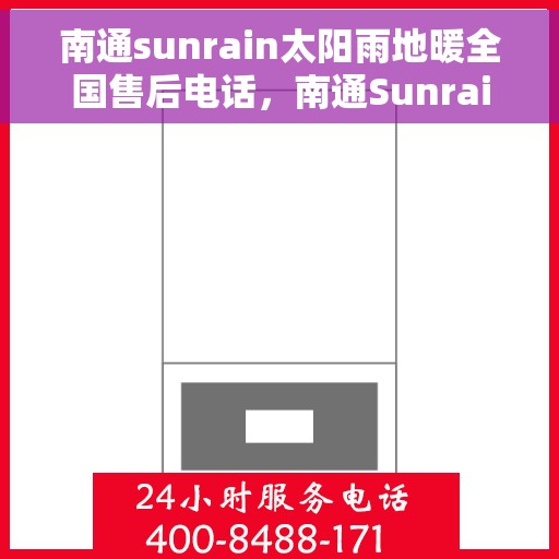 南通sunrain太阳雨地暖全国售后电话，南通Sunrain太阳雨地暖全国售后服务热线