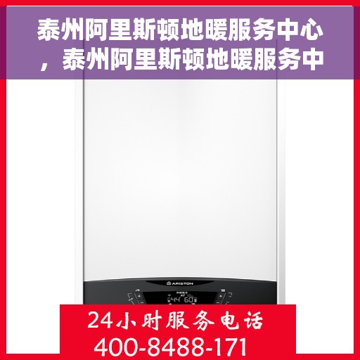 泰州阿里斯顿地暖服务中心，泰州阿里斯顿地暖服务中心，专业维护与优质服务并行