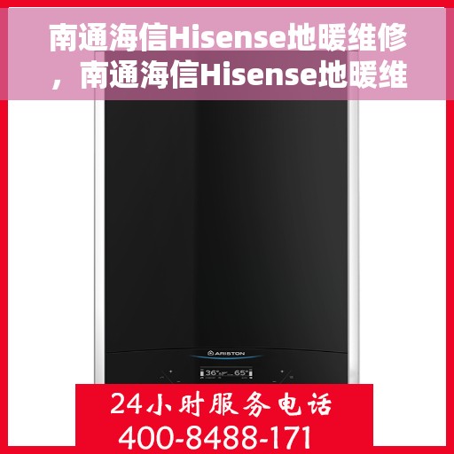 南通海信Hisense地暖维修，南通海信Hisense地暖维修服务详解
