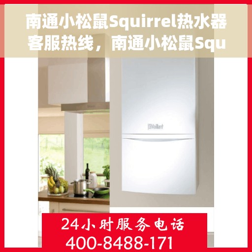 南通小松鼠Squirrel热水器客服热线，南通小松鼠Squirrel热水器专业客服热线，解决您的热水问题，贴心服务从这里开始！