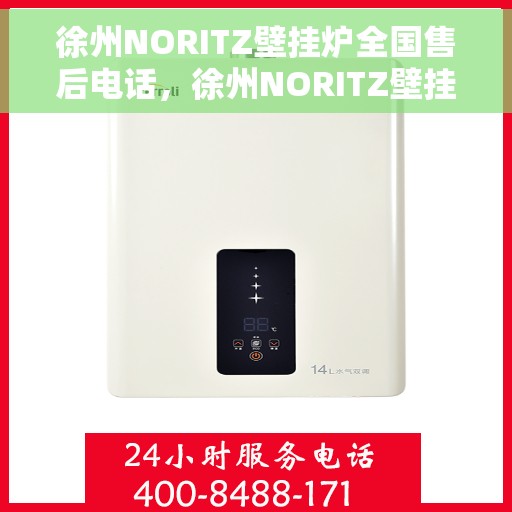 徐州NORITZ壁挂炉全国售后电话，徐州NORITZ壁挂炉售后全国服务热线及维修指南