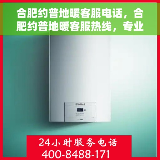 合肥约普地暖客服电话，合肥约普地暖客服热线，专业解答与地暖服务热线联系方式​​