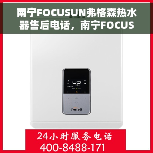 南宁FOCUSUN弗格森热水器售后电话，南宁FOCUSUN弗格森热水器售后服务热线及电话查询