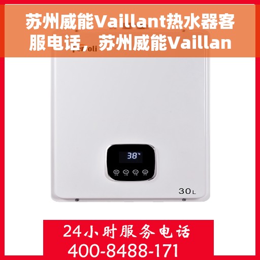 苏州威能Vaillant热水器客服电话，苏州威能Vaillant热水器客服热线及售后支持指南