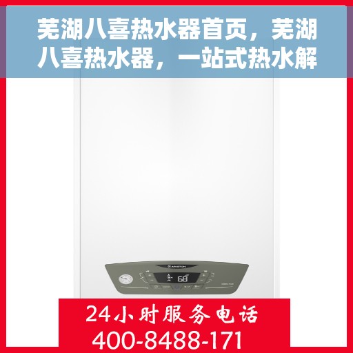 芜湖八喜热水器首页，芜湖八喜热水器，一站式热水解决方案的首选