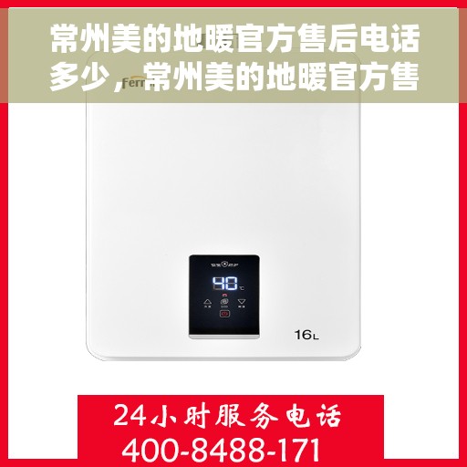 常州美的地暖官方售后电话多少，常州美的地暖官方售后联系电话服务热线揭秘