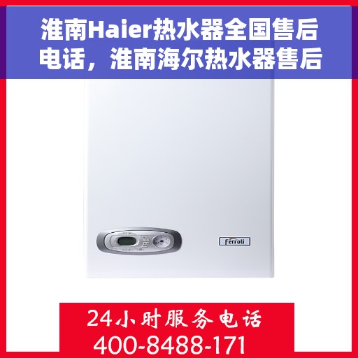 淮南Haier热水器全国售后电话，淮南海尔热水器售后服务热线及电话支持指南