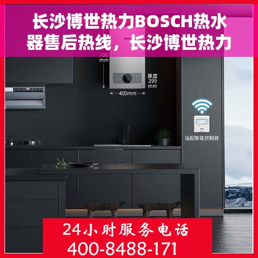 长沙博世热力BOSCH热水器售后热线，长沙博世热力BOSCH热水器售后维修服务热线