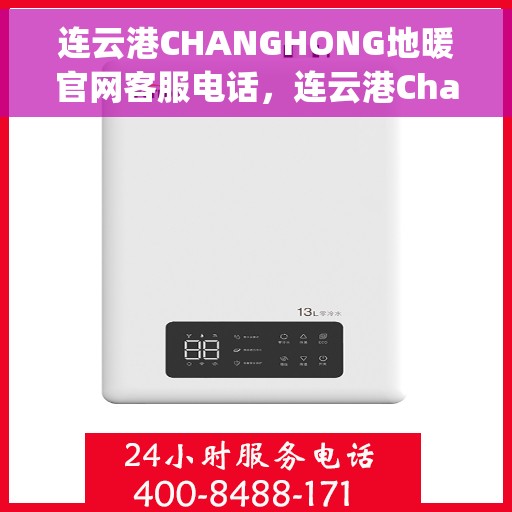 连云港CHANGHONG地暖官网客服电话，连云港Changhong地暖官方客服热线及咨询电话号码