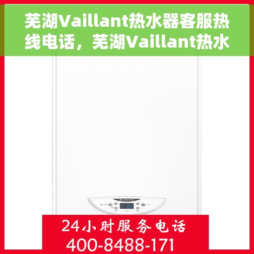 芜湖Vaillant热水器客服热线电话,芜湖Vaillant热水器客服热线全解析,专业解答您的疑问,贴心服务就在电话之间 芜湖Vaillant热水器客服热线电话,芜湖Vaillant热水器客服热线全解析,专业解答您的疑问,贴心服务就在电话之间