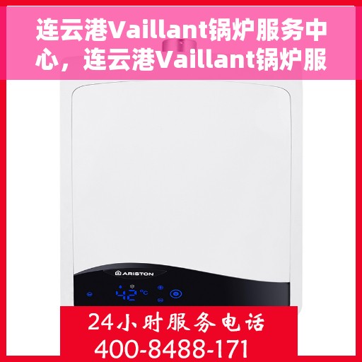 连云港Vaillant锅炉服务中心，连云港Vaillant锅炉服务中心，专业维护与高效运行的首选之地
