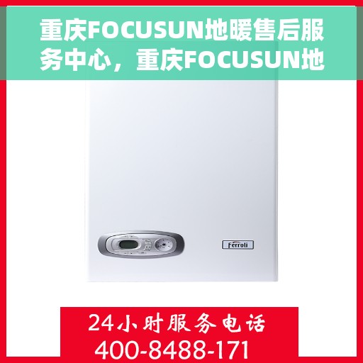 重庆FOCUSUN地暖售后服务中心，重庆FOCUSUN地暖售后服务中心，专业维修，温暖您的生活