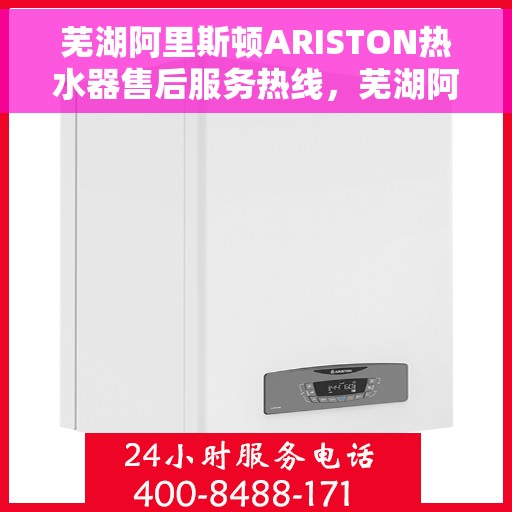 芜湖阿里斯顿ARISTON热水器售后服务热线，芜湖阿里斯顿ARISTON热水器售后保障专线