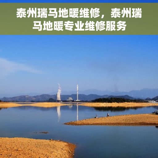 泰州瑞马地暖维修，泰州瑞马地暖专业维修服务