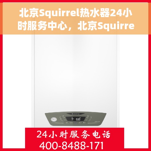北京Squirrel热水器24小时服务中心，北京Squirrel热水器全天候专业维修服务团队