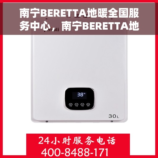 南宁BERETTA地暖全国服务中心，南宁BERETTA地暖全国服务中心，专业温暖您的生活