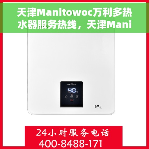 天津Manitowoc万利多热水器服务热线，天津Manitowoc万利多热水器服务热线，专业解决您的热水需求与问题