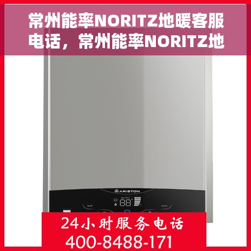 常州能率NORITZ地暖客服电话，常州能率NORITZ地暖客服热线及咨询电话号码