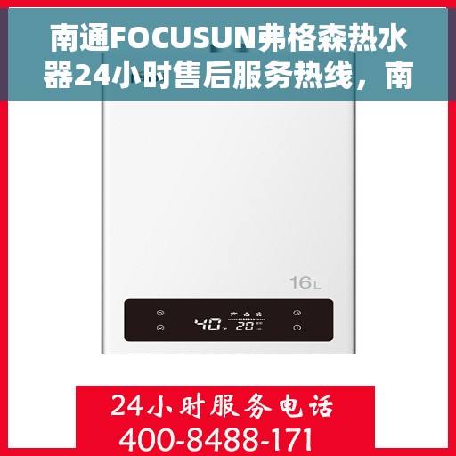 南通FOCUSUN弗格森热水器24小时售后服务热线，南通FOCUSUN弗格森热水器全天候售后服务热线，贴心关怀温暖您的生活