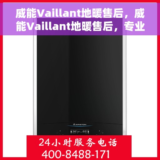 威能Vaillant地暖售后，威能Vaillant地暖售后，专业维修，贴心服务