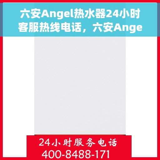 六安Angel热水器24小时客服热线电话，六安Angel热水器全天候客服热线电话服务