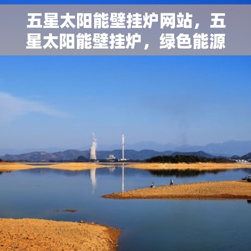 五星太阳能壁挂炉网站，五星太阳能壁挂炉，绿色能源之选，高效取暖新体验