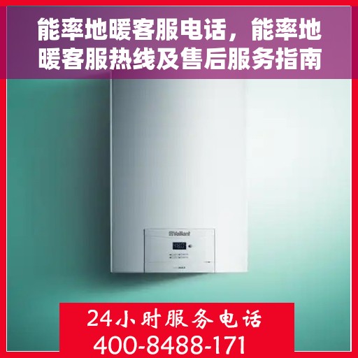 能率地暖客服电话，能率地暖客服热线及售后服务指南