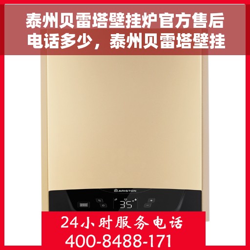 泰州贝雷塔壁挂炉官方售后电话多少，泰州贝雷塔壁挂炉官方售后联系电话查询指南
