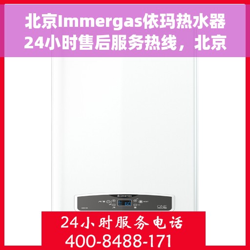 北京Immergas依玛热水器24小时售后服务热线，北京Immergas依玛热水器全天候售后服务热线支持