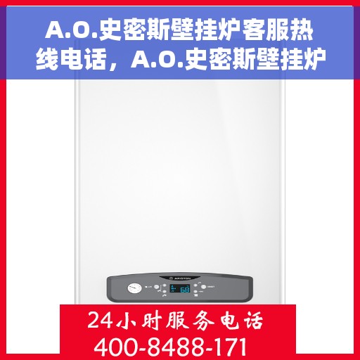 A.O.史密斯壁挂炉客服热线电话，A.O.史密斯壁挂炉官方客服热线电话及售后服务解析