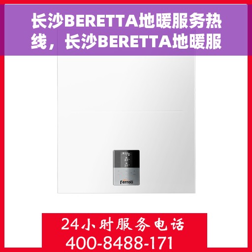 长沙BERETTA地暖服务热线，长沙BERETTA地暖服务热线，专业团队，温暖您的冬季生活