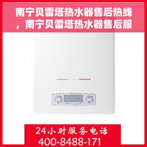 南宁贝雷塔热水器售后热线，南宁贝雷塔热水器售后服务热线，专业解决您的热水器问题