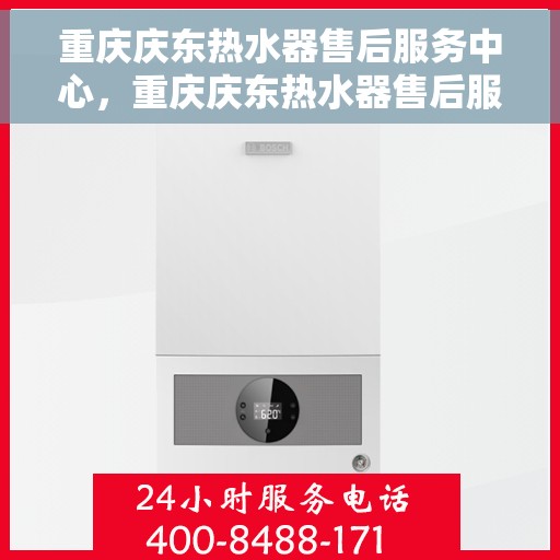 重庆庆东热水器售后服务中心，重庆庆东热水器售后服务中心，专业维修与贴心服务