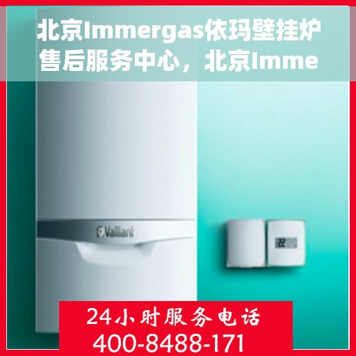 北京Immergas依玛壁挂炉售后服务中心，北京Immergas依玛壁挂炉售后维修中心，专业售后，贴心服务