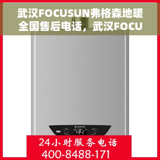 武汉FOCUSUN弗格森地暖全国售后电话，武汉FOCUSUN弗格森地暖全国售后电话及售后服务一览