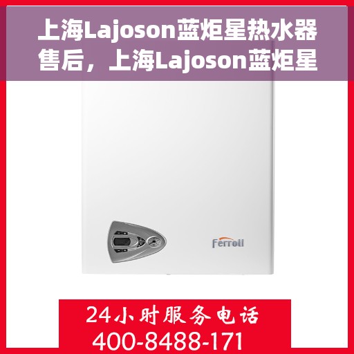上海Lajoson蓝炬星热水器售后，上海Lajoson蓝炬星热水器售后服务解析