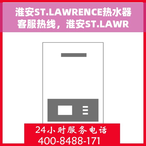 淮安ST.LAWRENCE热水器客服热线，淮安ST.LAWRENCE热水器客服热线，专业支持与解决方案一站式服务