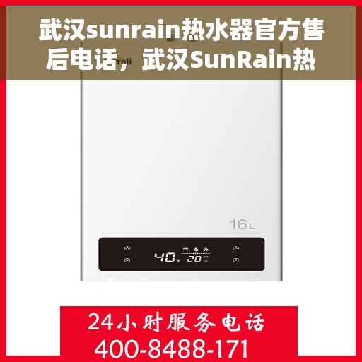 武汉sunrain热水器官方售后电话，武汉SunRain热水器售后官方联系电话及维修服务指南