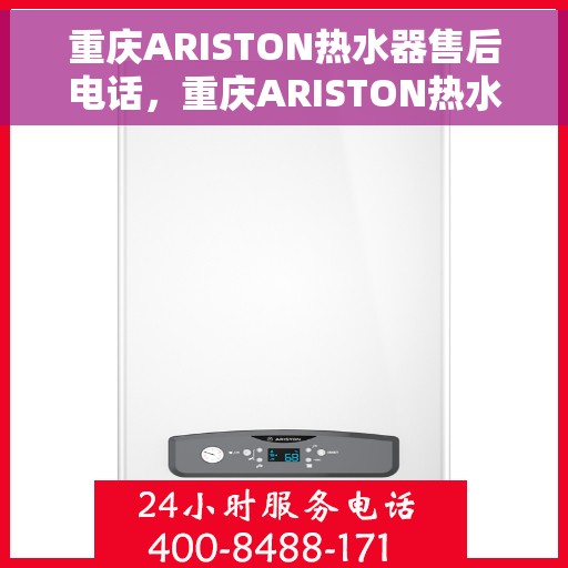 重庆ARISTON热水器售后电话，重庆ARISTON热水器售后服务热线及电话全攻略