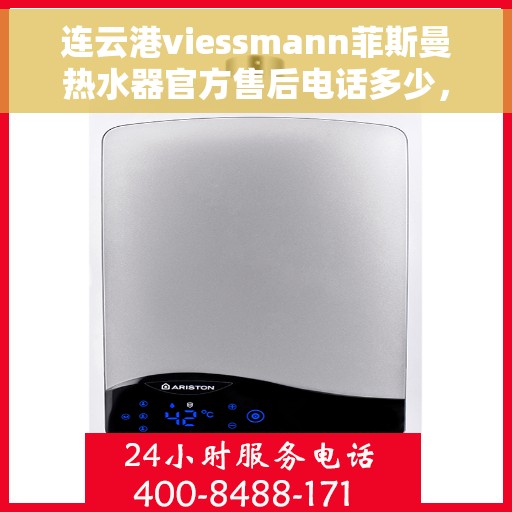 连云港viessmann菲斯曼热水器官方售后电话多少，连云港Viessmann菲斯曼热水器官方售后电话及维修服务指南