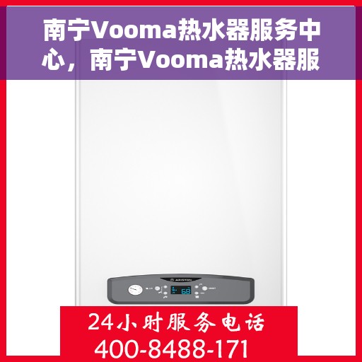 南宁Vooma热水器服务中心，南宁Vooma热水器服务中心，专业维修与优质服务并重